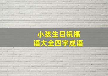 小孩生日祝福语大全四字成语