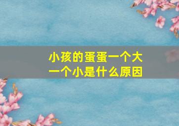 小孩的蛋蛋一个大一个小是什么原因