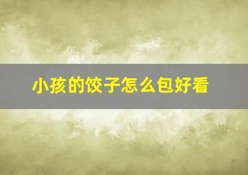 小孩的饺子怎么包好看