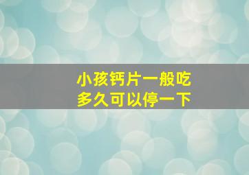 小孩钙片一般吃多久可以停一下