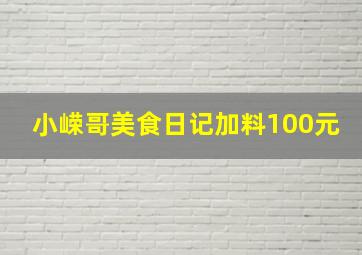 小嵘哥美食日记加料100元