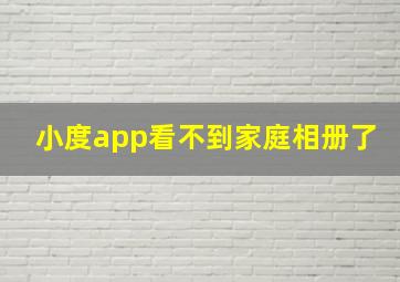 小度app看不到家庭相册了