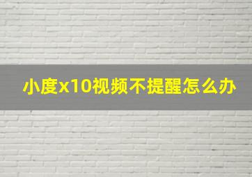 小度x10视频不提醒怎么办