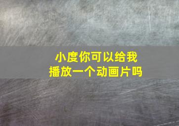 小度你可以给我播放一个动画片吗