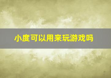 小度可以用来玩游戏吗