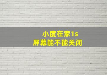 小度在家1s屏幕能不能关闭