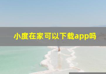 小度在家可以下载app吗