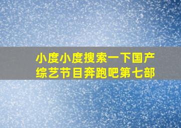 小度小度搜索一下国产综艺节目奔跑吧第七部