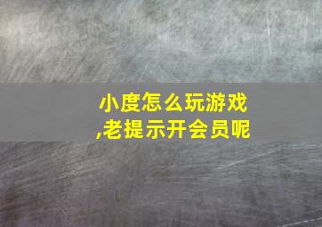 小度怎么玩游戏,老提示开会员呢