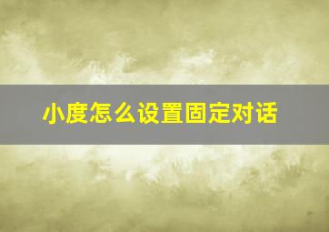 小度怎么设置固定对话