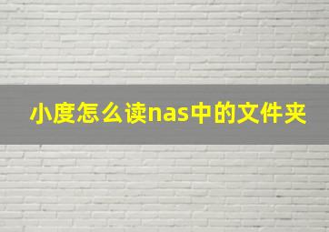 小度怎么读nas中的文件夹