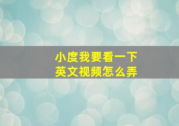 小度我要看一下英文视频怎么弄