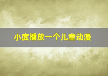 小度播放一个儿童动漫