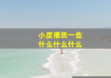 小度播放一些什么什么什么