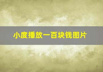 小度播放一百块钱图片