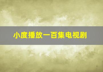 小度播放一百集电视剧