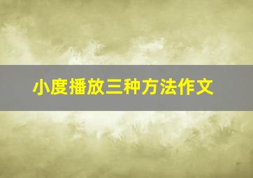 小度播放三种方法作文