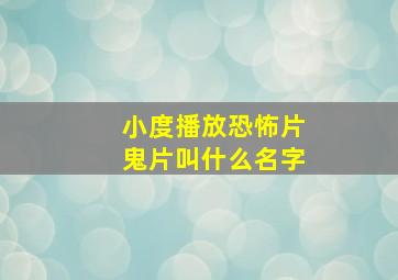 小度播放恐怖片鬼片叫什么名字