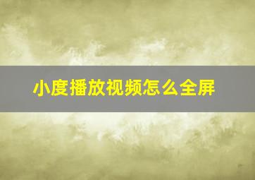 小度播放视频怎么全屏