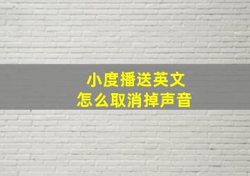 小度播送英文怎么取消掉声音