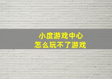 小度游戏中心怎么玩不了游戏