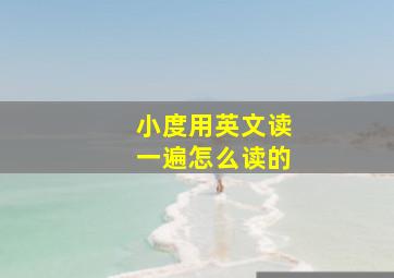 小度用英文读一遍怎么读的