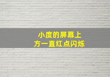 小度的屏幕上方一直红点闪烁