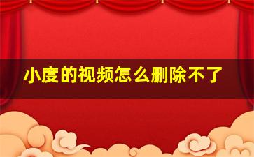 小度的视频怎么删除不了