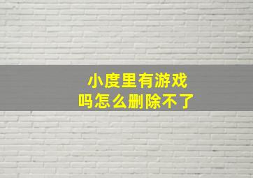 小度里有游戏吗怎么删除不了