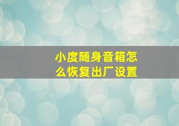 小度随身音箱怎么恢复出厂设置