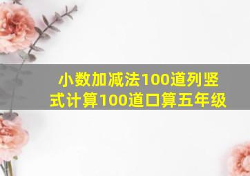 小数加减法100道列竖式计算100道口算五年级