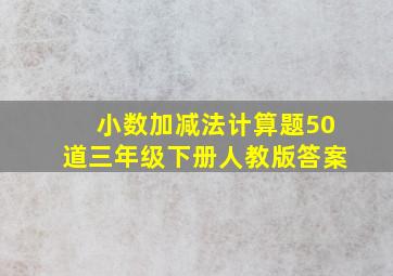 小数加减法计算题50道三年级下册人教版答案