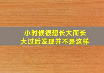 小时候很想长大而长大过后发现并不是这样