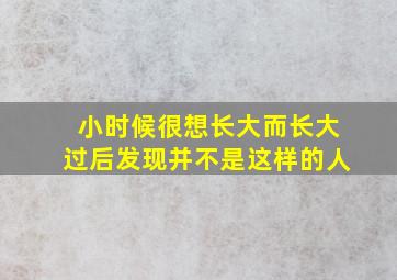 小时候很想长大而长大过后发现并不是这样的人