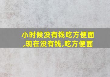 小时候没有钱吃方便面,现在没有钱,吃方便面