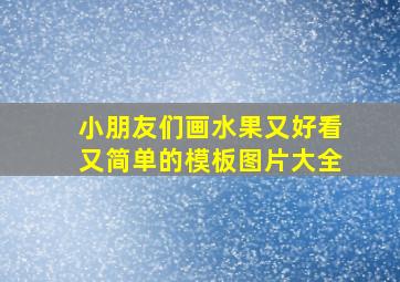 小朋友们画水果又好看又简单的模板图片大全