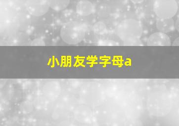 小朋友学字母a