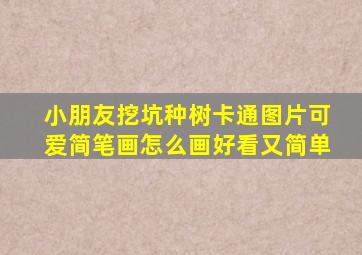 小朋友挖坑种树卡通图片可爱简笔画怎么画好看又简单