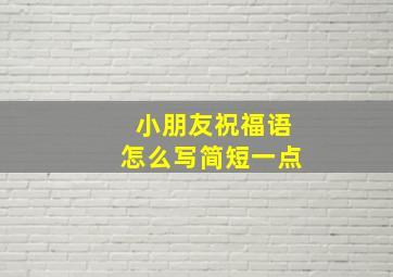 小朋友祝福语怎么写简短一点