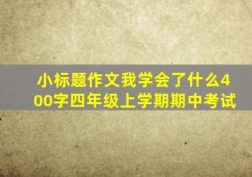 小标题作文我学会了什么400字四年级上学期期中考试