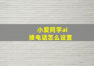 小爱同学ai接电话怎么设置