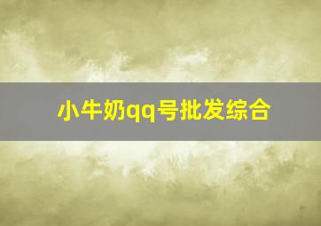 小牛奶qq号批发综合