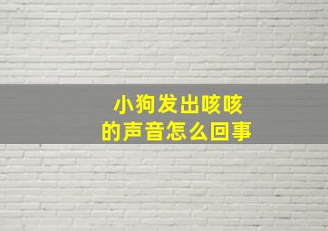 小狗发出咳咳的声音怎么回事