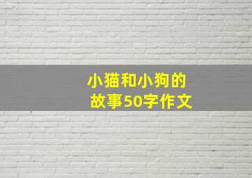 小猫和小狗的故事50字作文