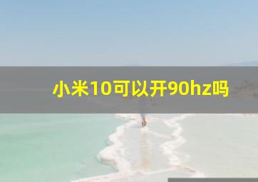 小米10可以开90hz吗