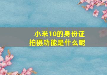 小米10的身份证拍摄功能是什么呢