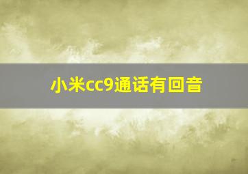 小米cc9通话有回音