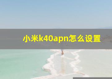 小米k40apn怎么设置