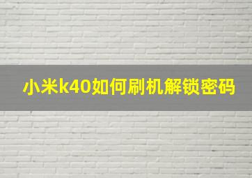 小米k40如何刷机解锁密码