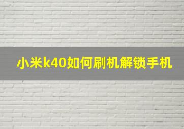 小米k40如何刷机解锁手机